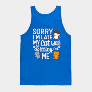 Funny Sorry I'm Late My Cat Was Sitting On Me Design Tank Top